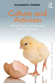 Title: Culture and Activism: Animal Rights in France and the United States / Edition 1, Author: Elizabeth Cherry