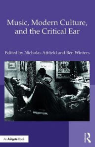 Title: Music, Modern Culture, and the Critical Ear / Edition 1, Author: Nicholas Attfield