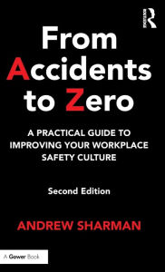 Title: From Accidents to Zero: A Practical Guide to Improving Your Workplace Safety Culture / Edition 2, Author: Andrew Sharman