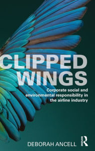 Title: Clipped Wings: Corporate social and environmental responsibility in the airline industry, Author: Deborah Ancell