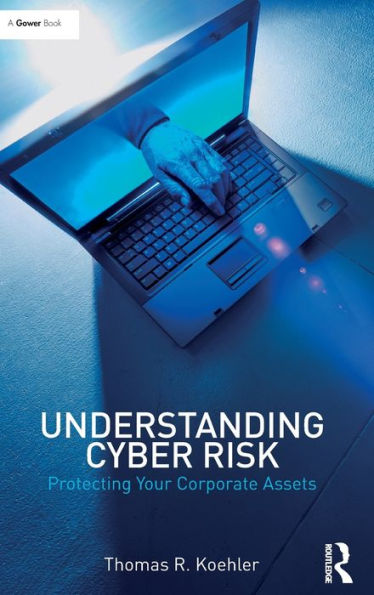 Understanding Cyber Risk: Protecting Your Corporate Assets / Edition 1