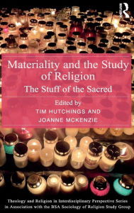 Title: Materiality and the Study of Religion: The Stuff of the Sacred / Edition 1, Author: Tim Hutchings