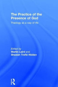 Title: The Practice of the Presence of God: Theology as a Way of Life / Edition 1, Author: Martin Laird