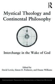 Title: Mystical Theology and Continental Philosophy: Interchange in the Wake of God, Author: David Lewin