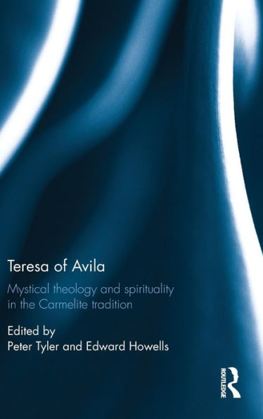 Teresa of Avila: Mystical Theology and Spirituality in the Carmelite Tradition / Edition 1