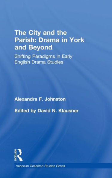 The City and the Parish: Drama in York and Beyond: Shifting Paradigms in Early English Drama Studies / Edition 1