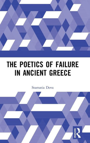 The Poetics of Failure in Ancient Greece / Edition 1