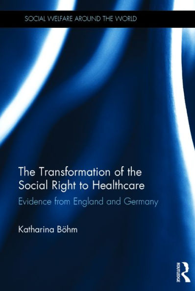 The Transformation of the Social Right to Healthcare: Evidence from England and Germany / Edition 1