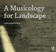 Title: A Musicology for Landscape / Edition 1, Author: David Nicholas Buck