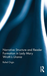 Title: Narrative Structure and Reader Formation in Lady Mary Wroth's Urania / Edition 1, Author: Rahel Orgis