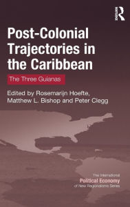 Title: Post-Colonial Trajectories in the Caribbean: The Three Guianas / Edition 1, Author: Rosemarijn Hoefte