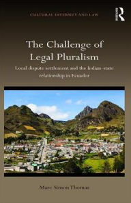 Title: The Challenge of Legal Pluralism: Local dispute settlement and the Indian-state relationship in Ecuador / Edition 1, Author: Marc Simon Thomas