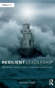 Title: Resilient Leadership: Beyond myths and misunderstandings / Edition 1, Author: Karsten Drath