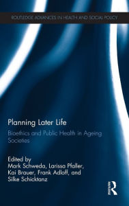 Title: Planning Later Life: Bioethics and Public Health in Ageing Societies, Author: Mark Schweda