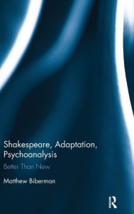 Title: Shakespeare, Adaptation, Psychoanalysis: Better than New / Edition 1, Author: Matthew Biberman