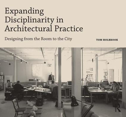 Expanding Disciplinarity Architectural Practice: Designing from the Room to City