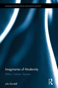 Title: Imaginaries of Modernity: Politics, Cultures, Tensions / Edition 1, Author: John Rundell
