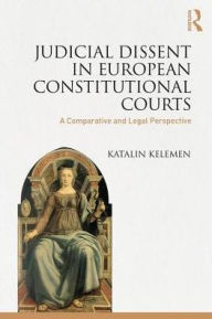 Title: Judicial Dissent in European Constitutional Courts: A Comparative and Legal Perspective, Author: Katalin Kelemen