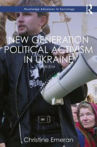 Title: New Generation Political Activism in Ukraine: 2000-2014, Author: Christine Emeran