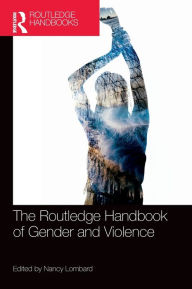 Title: The Routledge Handbook of Gender and Violence / Edition 1, Author: Nancy Lombard