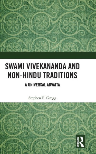 Swami Vivekananda and Non-Hindu Traditions: A Universal Advaita / Edition 1