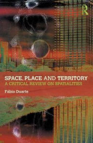 Title: Space, Place and Territory: A Critical Review on Spatialities / Edition 1, Author: Fabio Duarte