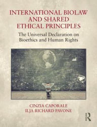 Title: International Biolaw and Shared Ethical Principles: The Universal Declaration on Bioethics and Human Rights, Author: Cinzia Caporale