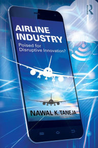 Title: Airline Industry: Poised for Disruptive Innovation? / Edition 1, Author: Nawal K. Taneja