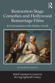 Title: Restoration Stage Comedies and Hollywood Remarriage Films: In conversation with Stanley Cavell / Edition 1, Author: Elizabeth Kraft