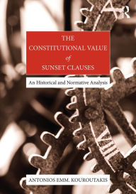 Title: The Constitutional Value of Sunset Clauses: An historical and normative analysis / Edition 1, Author: Antonios Kouroutakis