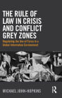 The Rule of Law in Crisis and Conflict Grey Zones: Regulating the Use of Force in a Global Information Environment / Edition 1