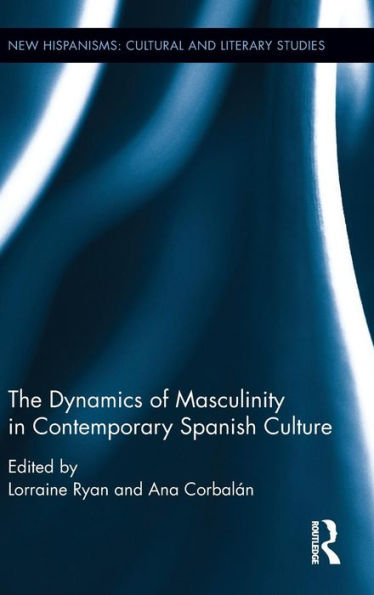 The Dynamics of Masculinity in Contemporary Spanish Culture / Edition 1