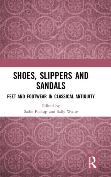 Shoes, Slippers, and Sandals: Feet and Footwear in Classical Antiquity