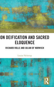 Title: On Deification and Sacred Eloquence: Richard Rolle and Julian of Norwich / Edition 1, Author: Louise Nelstrop