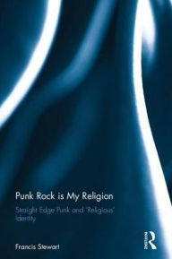 Title: Punk Rock is My Religion: Straight Edge Punk and 'Religious' Identity, Author: Francis Stewart