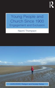 Title: Young People and Church Since 1900: Engagement and Exclusion / Edition 1, Author: Naomi Thompson