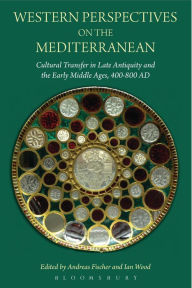 Title: Western Perspectives on the Mediterranean: Cultural Transfer in Late Antiquity and the Early Middle Ages, 400-800 AD, Author: Andreas Fischer