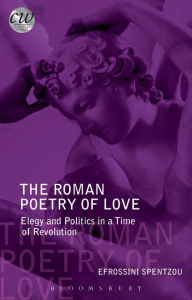 Title: The Roman Poetry of Love: Elegy and Politics in a Time of Revolution, Author: Efrossini Spentzou