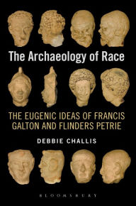 Title: The Archaeology of Race: The Eugenic Ideas of Francis Galton and Flinders Petrie, Author: Debbie Challis