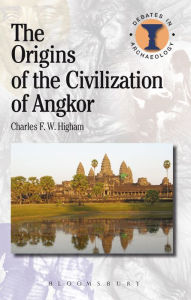 Title: The Origins of the Civilization of Angkor, Author: Charles Higham