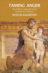 Title: Taming Anger: The Hellenic Approach to the Limitations of Reason, Author: Kostas Kalimtzis