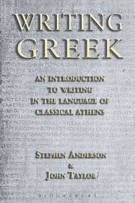 Title: Writing Greek: An Introduction to Writing in the Language of Classical Athens, Author: Stephen Anderson