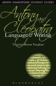 Title: Antony and Cleopatra: Language and Writing, Author: Virginia Mason Vaughan