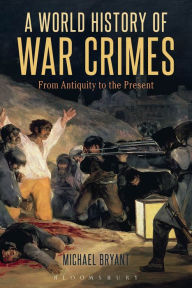 Title: A World History of War Crimes: From Antiquity to the Present, Author: Michael S. Bryant