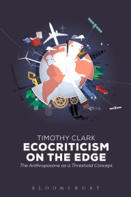 Title: Ecocriticism on the Edge: The Anthropocene as a Threshold Concept, Author: Timothy Clark