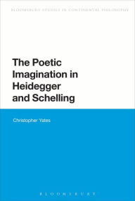 Title: The Poetic Imagination in Heidegger and Schelling, Author: Christopher Yates