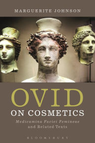 Title: Ovid on Cosmetics: Medicamina Faciei Femineae and Related Texts, Author: Marguerite Johnson