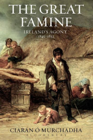 Title: The Great Famine: Ireland's Agony 1845-1852, Author: Ciarán Ó Murchadha