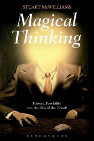 Title: Magical Thinking: History, Possibility and the Idea of the Occult, Author: Stuart McWilliams