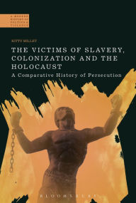 Title: The Victims of Slavery, Colonization and the Holocaust: A Comparative History of Persecution, Author: Kitty Millet